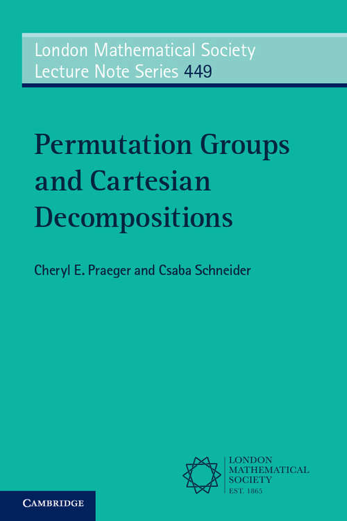 Permutation Groups and Cartesian Decompositions (London Mathematical Society Lecture Note Ser. #449)