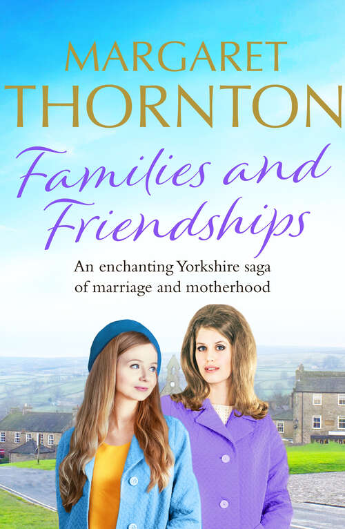 Book cover of Families and Friendships: An enchanting Yorkshire saga of marriage and motherhood (Yorkshire Sagas)