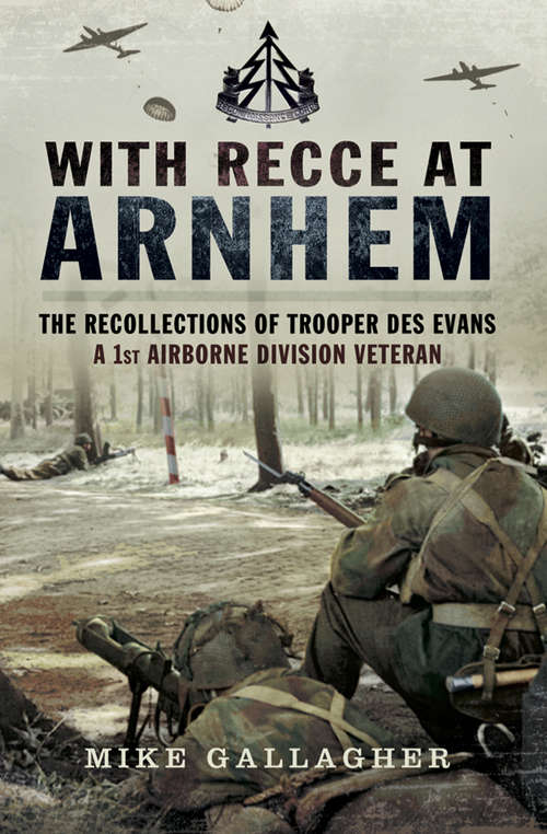 Book cover of With Recce at Arnhem: The Recollections of Trooper Des Evans, a 1st Airborne Division Veteran