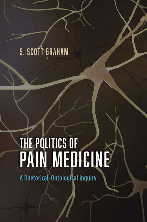 Book cover of The Politics of Pain Medicine: A Rhetorical-Ontological Inquiry