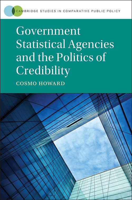 Government Statistical Agencies and the Politics of Credibility (Cambridge Studies in Comparative Public Policy)