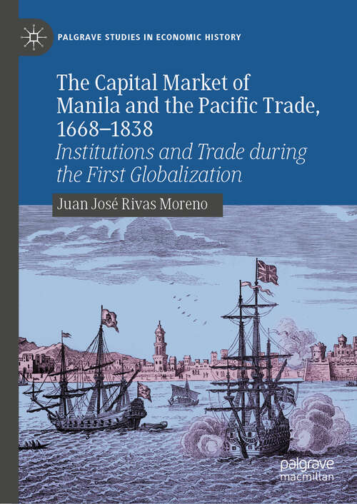 Book cover of The Capital Market of Manila and the Pacific Trade, 1668-1838: Institutions and Trade during the First Globalization (Palgrave Studies in Economic History)