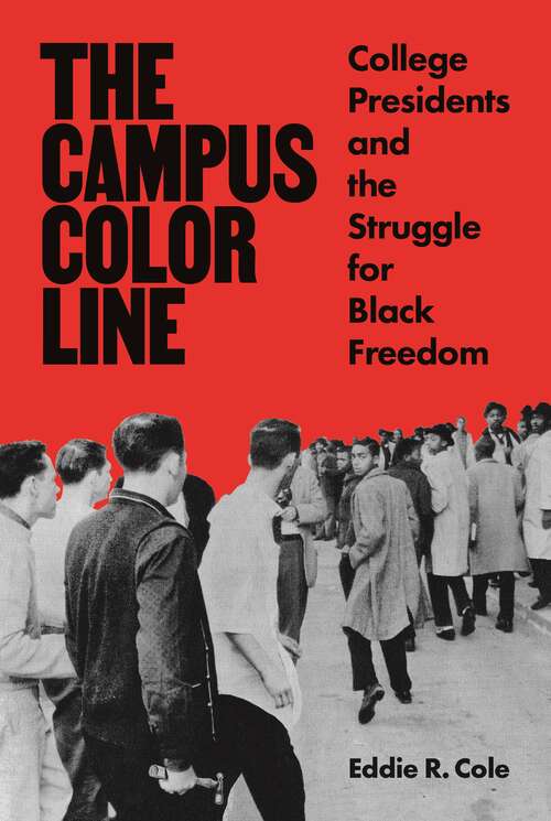The Campus Color Line: College Presidents and the Struggle for Black Freedom