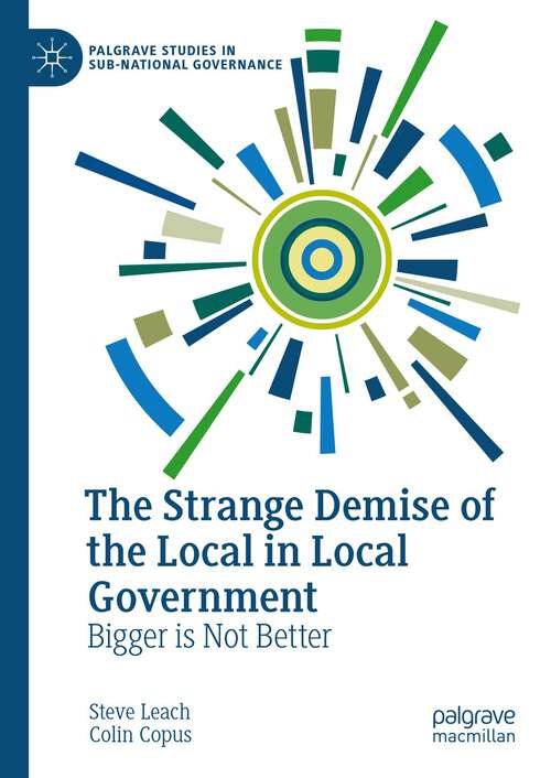 Book cover of The Strange Demise of the Local in Local Government: Bigger is Not Better (1st ed. 2023) (Palgrave Studies in Sub-National Governance)
