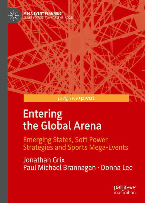 Entering the Global Arena: Emerging States, Soft Power Strategies and Sports Mega-Events (Mega Event Planning)