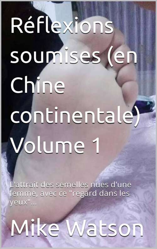 Book cover of Réflexions soumises (en Chine continentale) Volume 1: L'attrait des semelles nues d'une femme, avec ce "regard dans les yeux"...