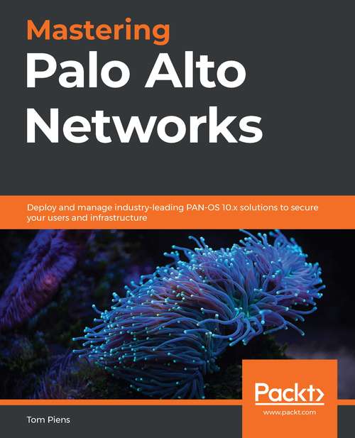 Book cover of Mastering Palo Alto Networks: Deploy and manage industry-leading PAN-OS 10.x solutions to secure your users and infrastructure