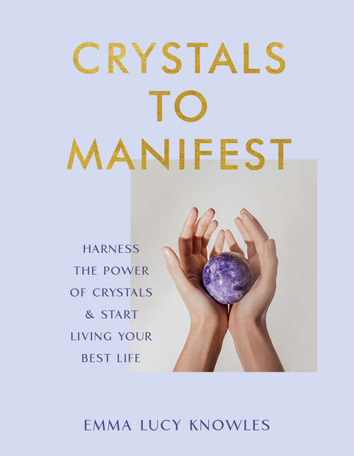 Book cover of Crystals to Manifest: Harness the Power of Crystals & Start Living Your Best Life