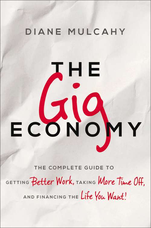 Book cover of The Gig Economy: The Complete Guide to Getting Better Work, Taking More Time Off, and Financing the Life You Want