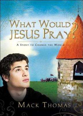 Book cover of What Would Jesus Pray: A Story To Change The World?