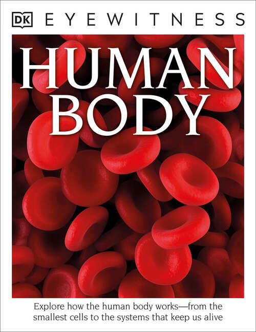 Book cover of Eyewitness Human Body: Explore How the Human Body Works—from the Smallest Cells to the Systems That Kee (DK Eyewitness)