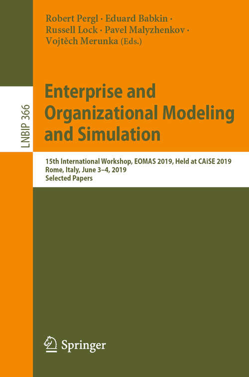 Book cover of Enterprise and Organizational Modeling and Simulation: 15th International Workshop, EOMAS 2019, Held at CAiSE 2019, Rome, Italy, June 3–4, 2019, Selected Papers (1st ed. 2019) (Lecture Notes in Business Information Processing #366)