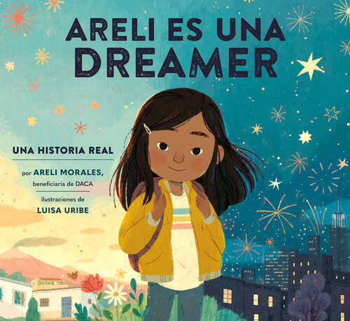 Book cover of Areli Es Una Dreamer (Areli Is a Dreamer Spanish Edition): Una Historia Real por Areli Morales, Beneficiaria de DACA