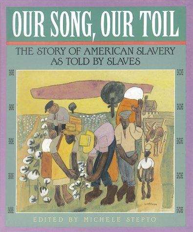 Book cover of Our Song, Our Toil: The Story Of American Slavery As Told By Slaves