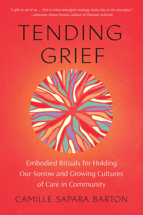 Book cover of Tending Grief: Embodied Rituals for Holding Our Sorrow and Growing Cultures of Care in Community