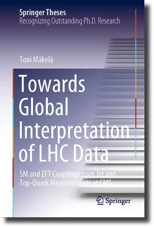 Book cover of Towards Global Interpretation of LHC Data: SM and EFT Couplings from Jet and Top-Quark Measurements at CMS (1st ed. 2023) (Springer Theses)