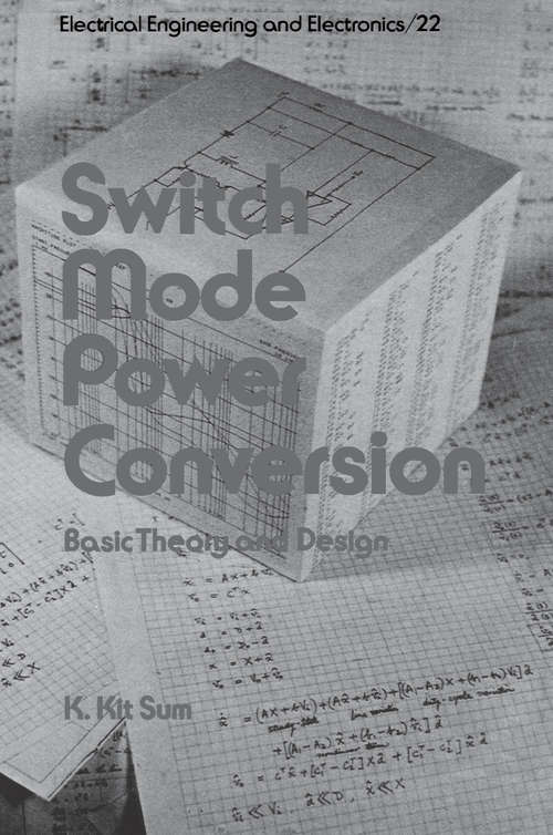 Switch Mode Power Conversion: Basic Theory and Design (Electrical And Computer Engineering Ser. #22)