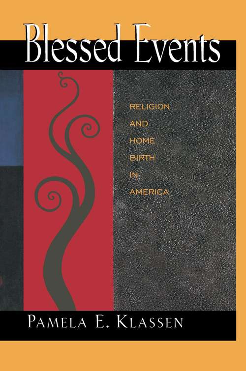 Blessed Events: Religion and Home Birth in America (Princeton Studies in Cultural Sociology)