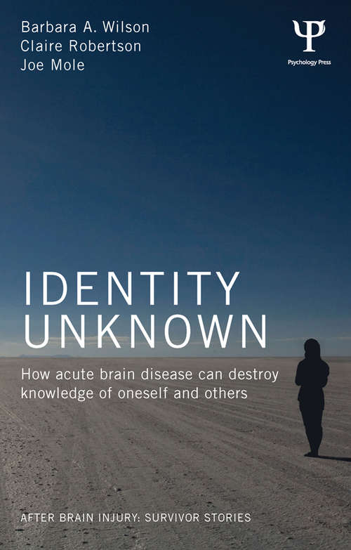 Identity Unknown: How acute brain disease can destroy knowledge of oneself and others (After Brain Injury: Survivor Stories)