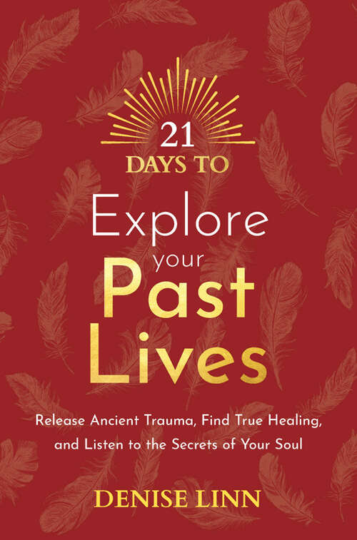 Book cover of 21 Days to Explore Your Past Lives: Release Ancient Trauma, Find True Healing, and Listen to the Secrets of Your Soul (21 Days #5)