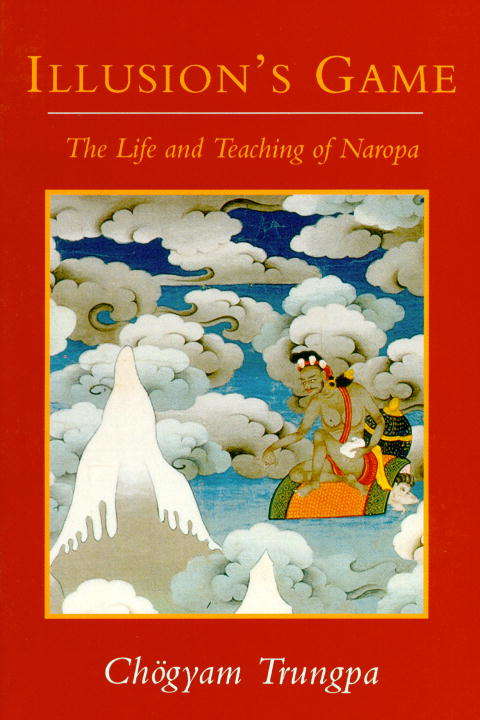 Illusion's Game: The Life and Teaching of Naropa