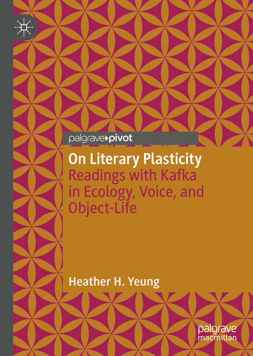 Book cover of On Literary Plasticity: Readings with Kafka in Ecology, Voice, and Object-Life (1st ed. 2020)