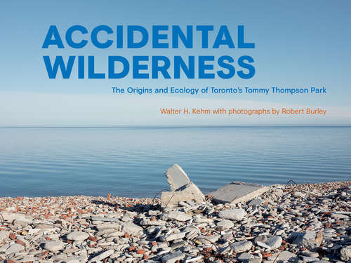 Book cover of Accidental Wilderness: The Origins and Ecology of Toronto’s Tommy Thompson Park