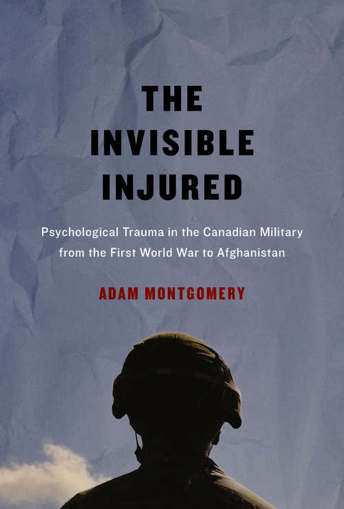 Book cover of Invisible Injured: Psychological Trauma in the Canadian Military from the First World War to Afghanistan