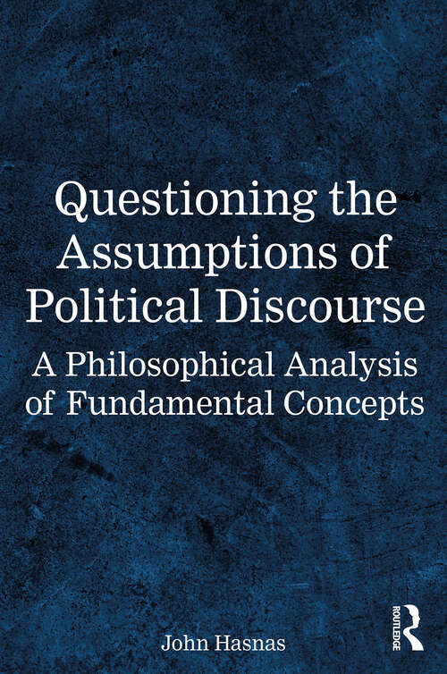 Book cover of Questioning the Assumptions of Political Discourse: A Philosophical Analysis of Fundamental Concepts (1)