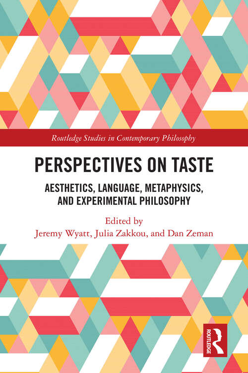 Perspectives on Taste: Aesthetics, Language, Metaphysics, and Experimental Philosophy (Routledge Studies in Contemporary Philosophy)