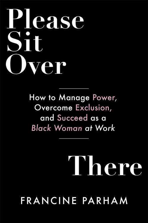 Book cover of Please Sit Over There: How to Manage Power, Overcome Exclusion, and Succeed as a Black Woman at Work