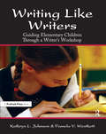 Writing Like Writers: Guiding Elementary Children Through a Writer's Workshop