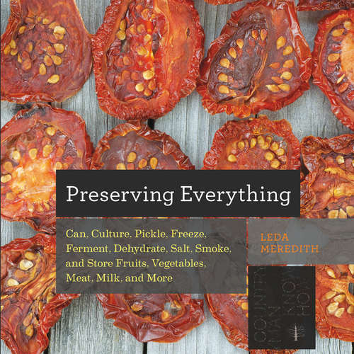 Book cover of Preserving Everything: Can, Culture, Pickle, Freeze, Ferment, Dehydrate, Salt, Smoke, and Store Fruits, Vegetables, Meat, Milk, and More