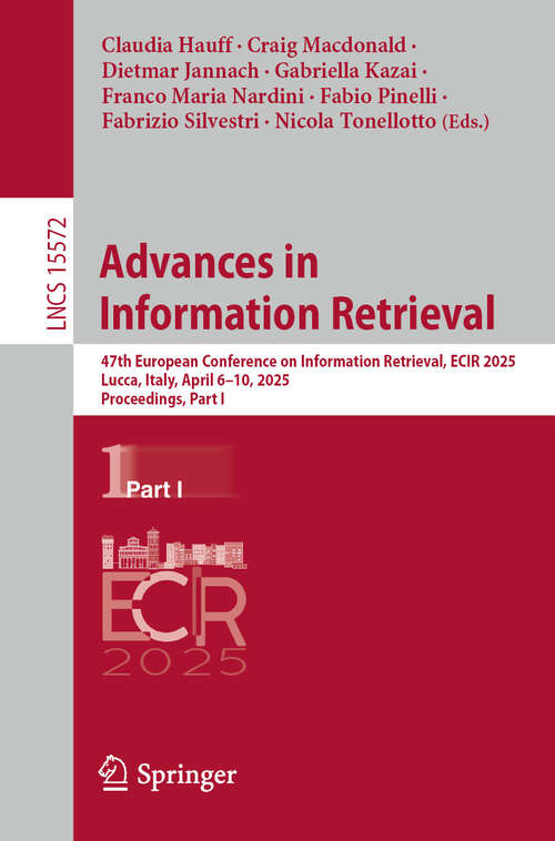 Book cover of Advances in Information Retrieval: 47th European Conference on Information Retrieval, ECIR 2025, Lucca, Italy, April 6–10, 2025, Proceedings, Part I (Lecture Notes in Computer Science #15572)