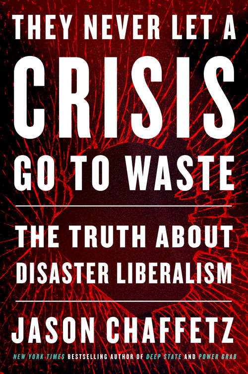 Book cover of They Never Let a Crisis Go to Waste: The Truth About Disaster Liberalism