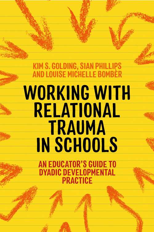 Working with Relational Trauma in Schools: An Educator's Guide to Using Dyadic Developmental Practice (Guides to Working with Relational Trauma Using DDP)