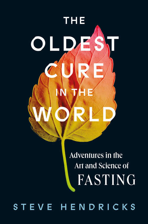 Book cover of The Oldest Cure in the World: Adventures in the Art and Science of Fasting