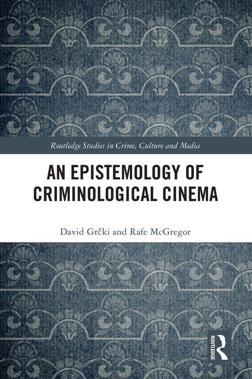 Book cover of An Epistemology of Criminological Cinema (Routledge Studies in Crime, Culture and Media)