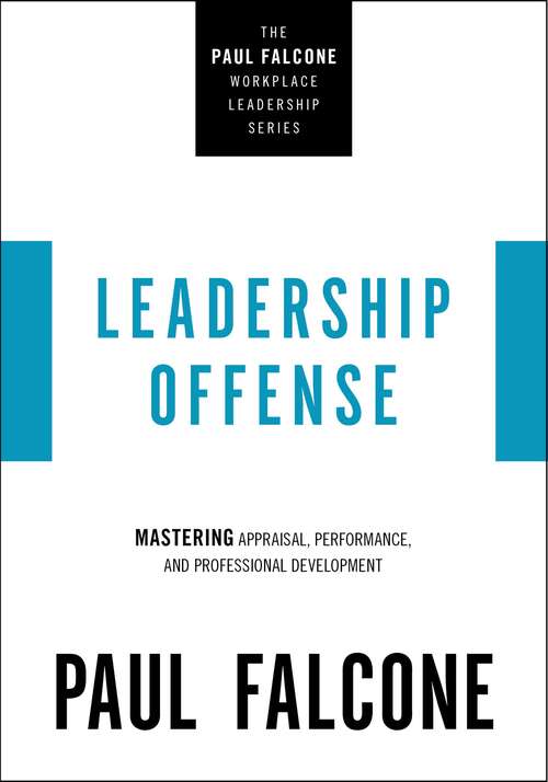 Book cover of Leadership Offense: Mastering Appraisal, Performance, and Professional Development (The Paul Falcone Workplace Leadership Series)
