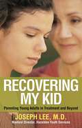 Recovering My Kid: Parenting Young Adults in Treatment and Beyond