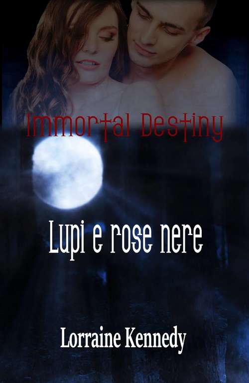 Book cover of Immortal Destiny : Lupi e rose nere