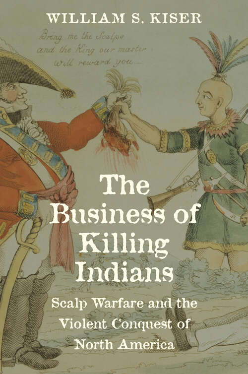 Book cover of The Business of Killing Indians: Scalp Warfare and the Violent Conquest of North America (The Lamar Series in Western History)