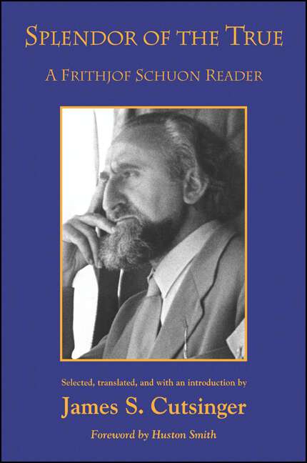Book cover of Splendor of the True: A Frithjof Schuon Reader (SUNY series in Western Esoteric Traditions)