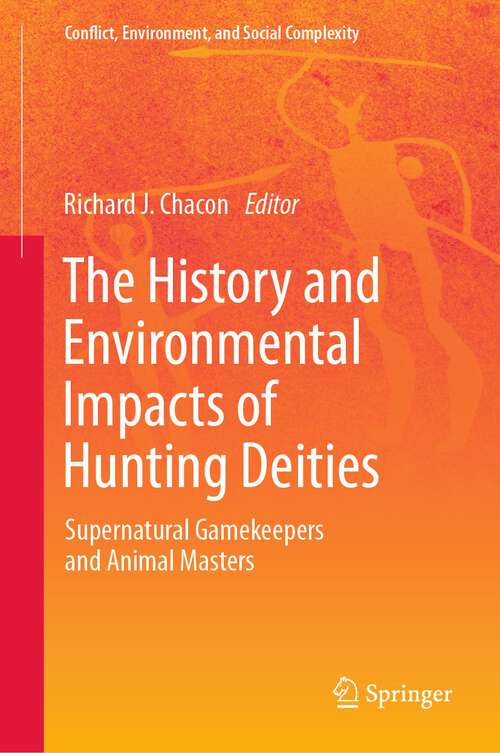 Book cover of The History and Environmental Impacts of Hunting Deities: Supernatural Gamekeepers and Animal Masters (1st ed. 2023) (Conflict, Environment, and Social Complexity)