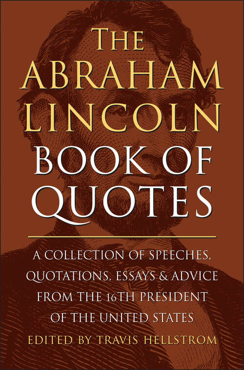 Book cover of The Abraham Lincoln Book of Quotes: A Collection of Speeches, Quotations, Essays and Advice from the Sixteenth President of The United States