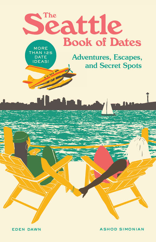 Book cover of The Seattle Book of Dates: Adventures, Escapes, and Secret Spots (The Book of Dates)
