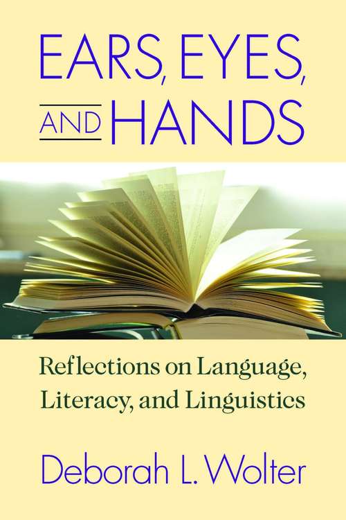 Book cover of Ears, Eyes, and Hands: Reflections on Language, Literacy, and Linguistics