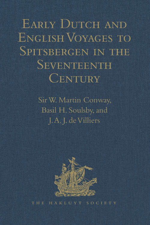 Early Dutch and English Voyages to Spitsbergen in the Seventeenth Century: Including Hessel Gerritsz. 'Histoire du pays nommé Spitsberghe,' 1613 and Jacob Segersz. van der Brugge 'Journael of dagh register,' Amsterdam, 1634 (Hakluyt Society, Second Series #11)