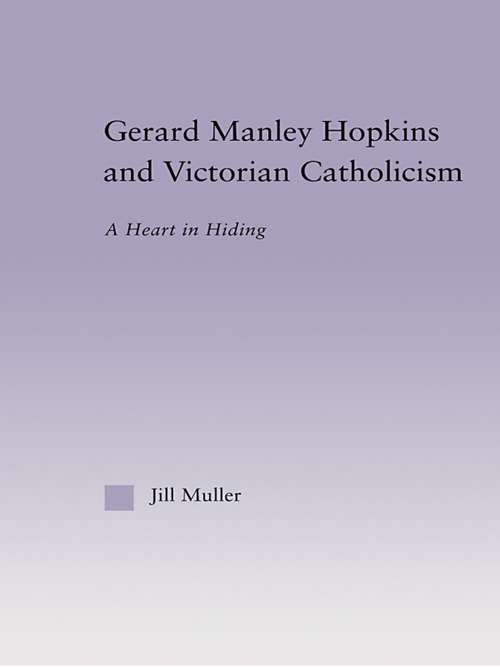 Gerard Manley Hopkins and Victorian Catholicism: A Heart in Hiding (Studies in Major Literary Authors #Vol. 27)