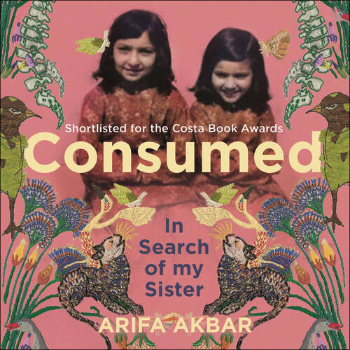 Consumed: A Sister’s Story - SHORTLISTED FOR THE COSTA BIOGRAPHY AWARD 2021